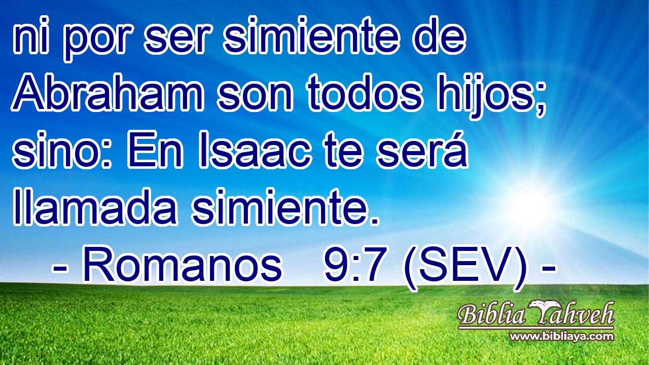 ni por ser simiente de Abraham son todos hijos; sino: En Isaac te será llamada simiente.
