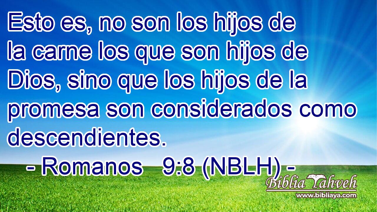  Esto es, no son los hijos de la carne los que son hijos de Dios, sino que los hijos de la promesa son considerados como descendientes. 
