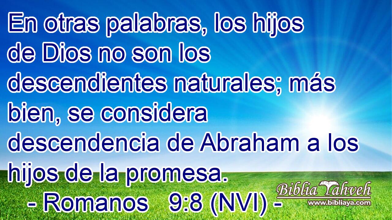  En otras palabras, los hijos de Dios no son los descendientes naturales; más bien, se considera descendencia de Abraham a los hijos de la promesa. 