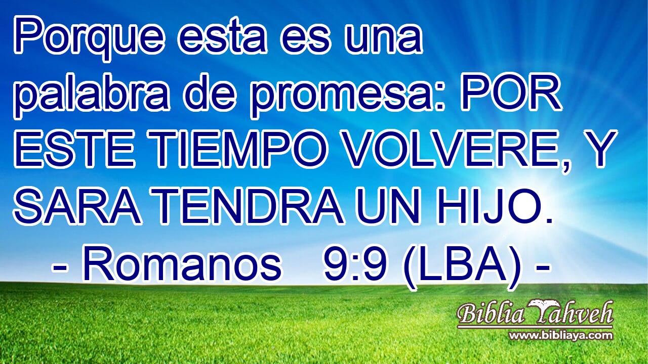 Porque esta es una palabra de promesa: POR ESTE TIEMPO VOLVERE, Y SARA TENDRA UN HIJO.