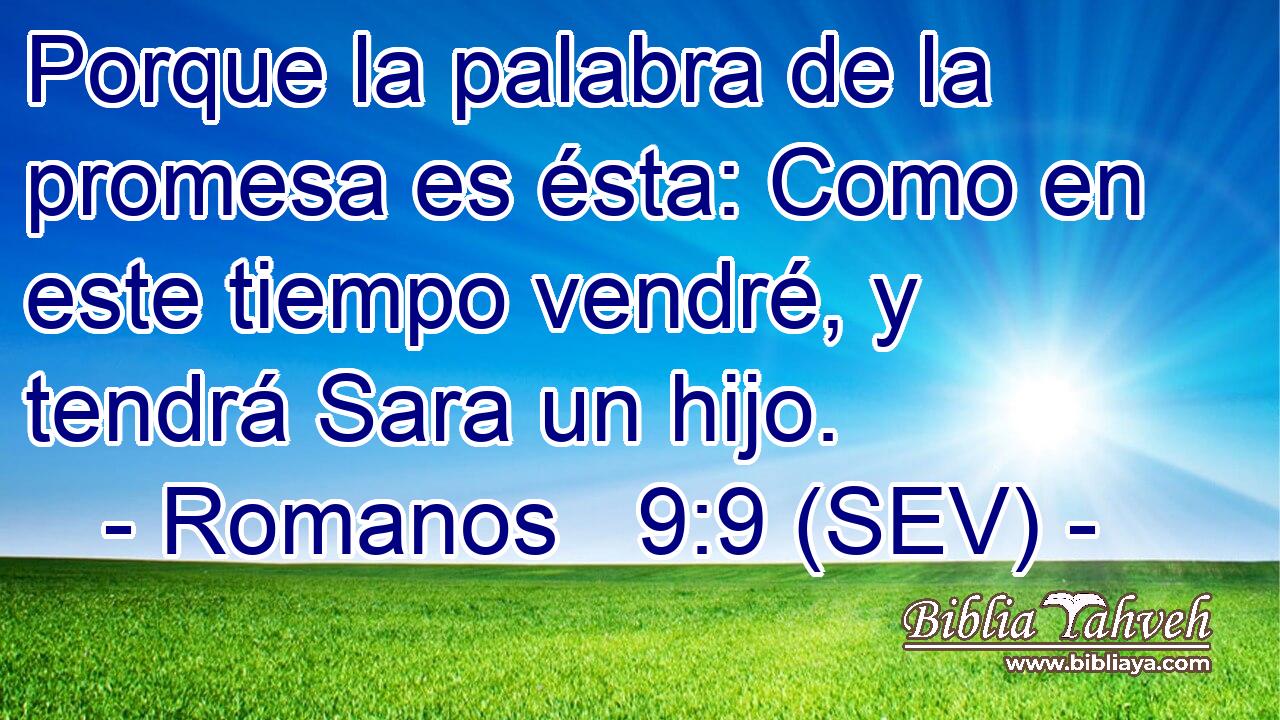 Porque la palabra de la promesa es ésta: Como en este tiempo vendré, y tendrá Sara un hijo.