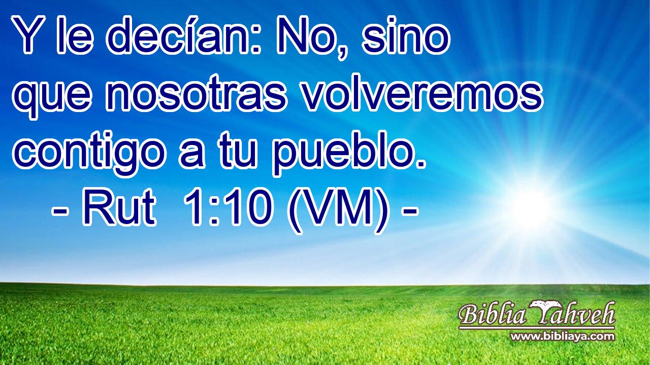  Y le decían: No, sino que nosotras volveremos contigo a tu pueblo. 
