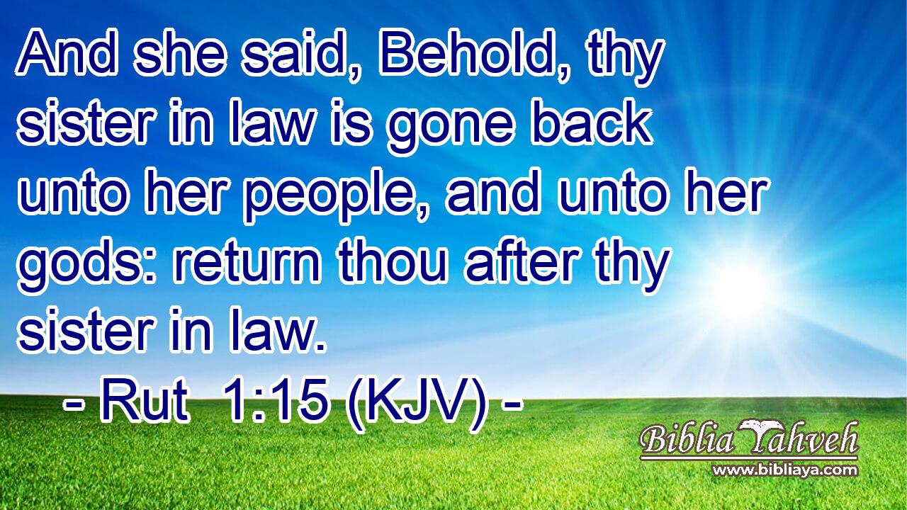 And she said, Behold, thy sister in law is gone back unto her people, and unto her gods: return thou after thy sister in law.