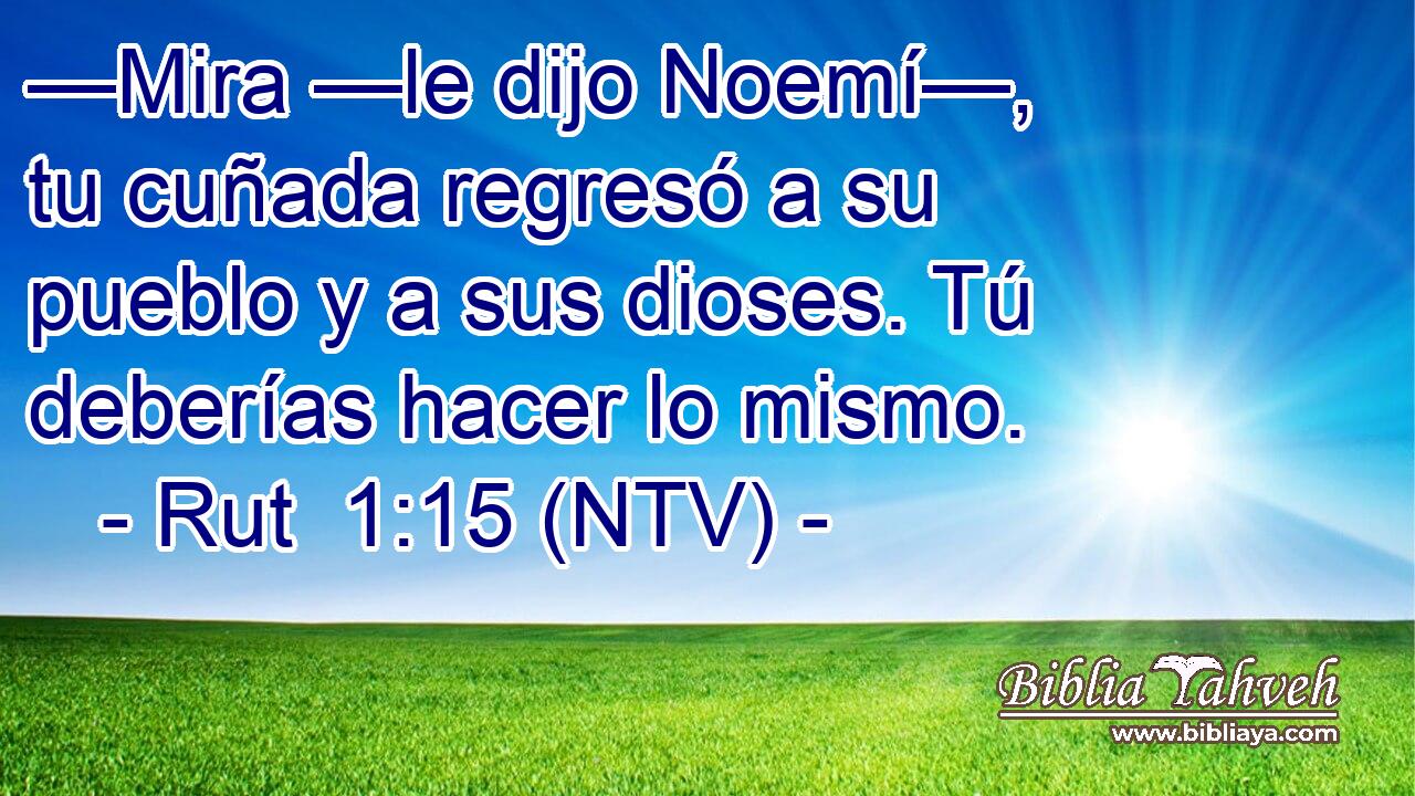 —Mira —le dijo Noemí—, tu cuñada regresó a su pueblo y a sus dioses. Tú deberías hacer lo mismo.