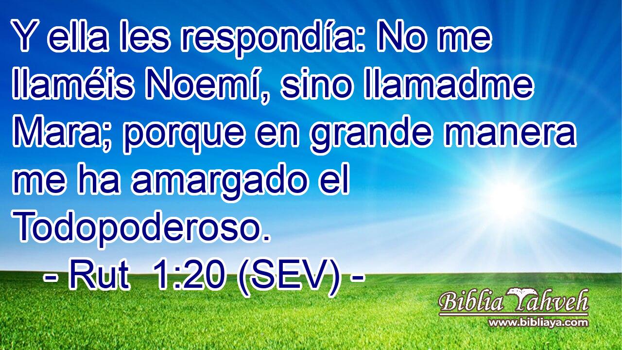 Y ella les respondía: No me llaméis Noemí, sino llamadme Mara; porque en grande manera me ha amargado el Todopoderoso.