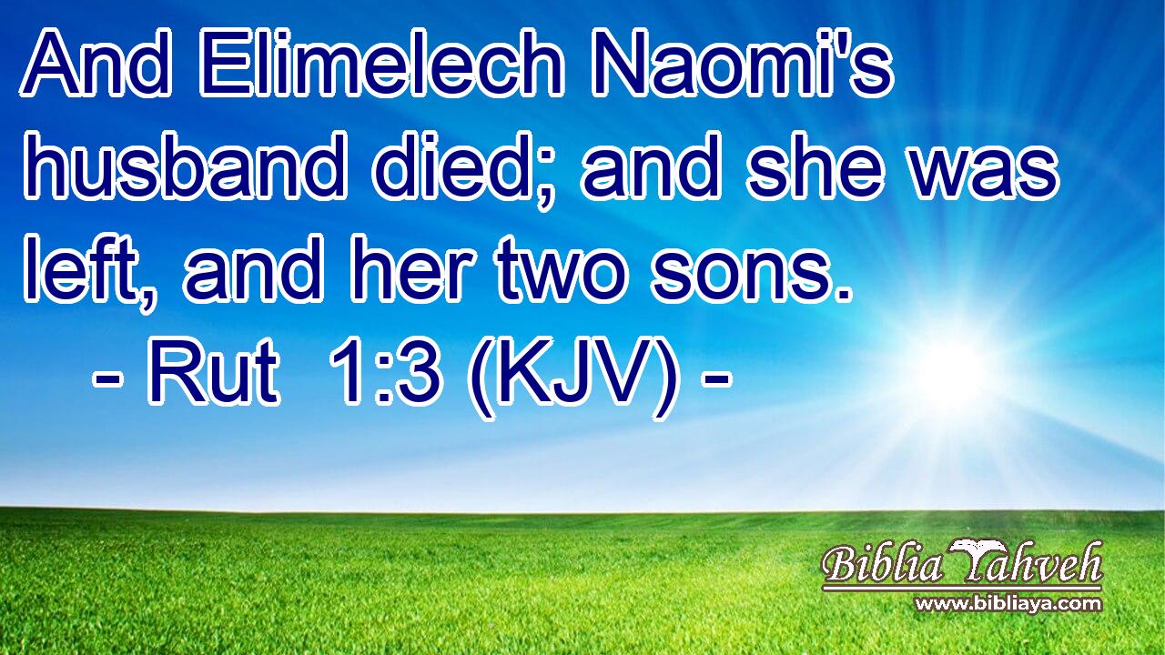 And Elimelech Naomi's husband died; and she was left, and her two sons.