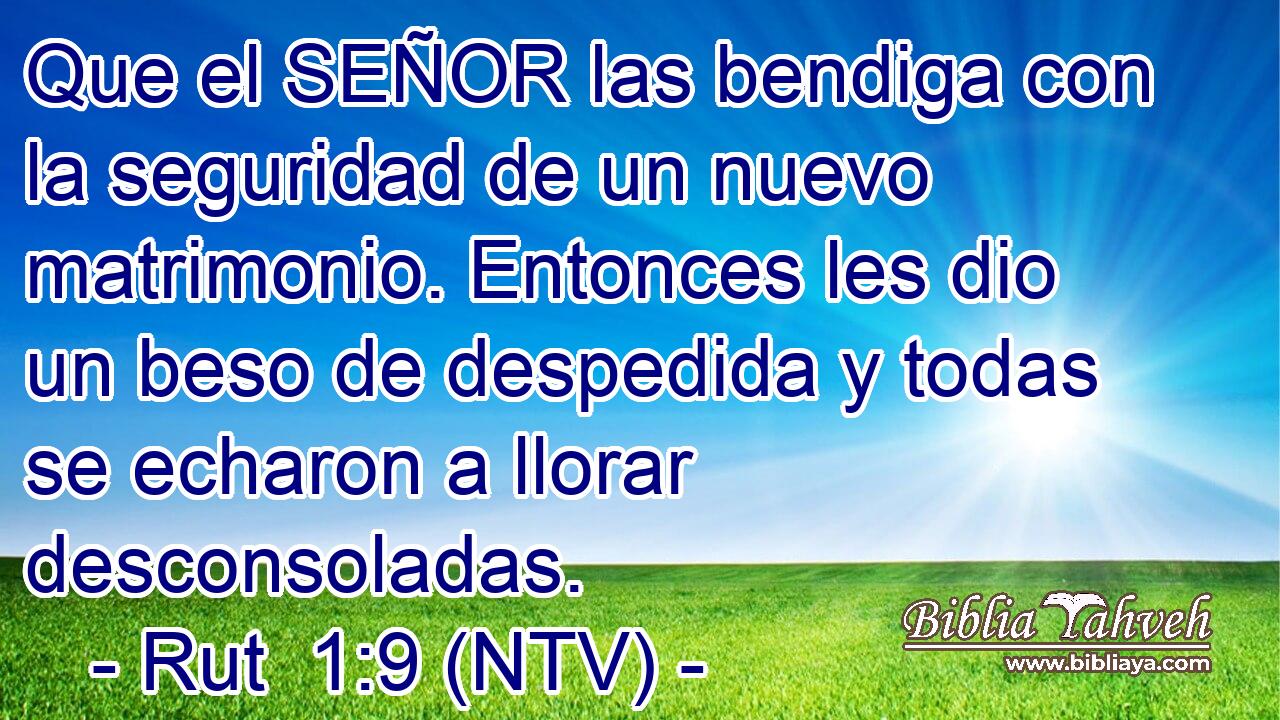 Que el SEÑOR las bendiga con la seguridad de un nuevo matrimonio. Entonces les dio un beso de despedida y todas se echaron a llorar desconsoladas.