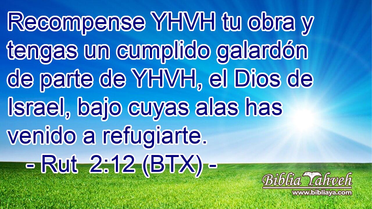 Recompense YHVH tu obra y tengas un cumplido galardón de parte de YHVH, el Dios de Israel, bajo cuyas alas has venido a refugiarte.