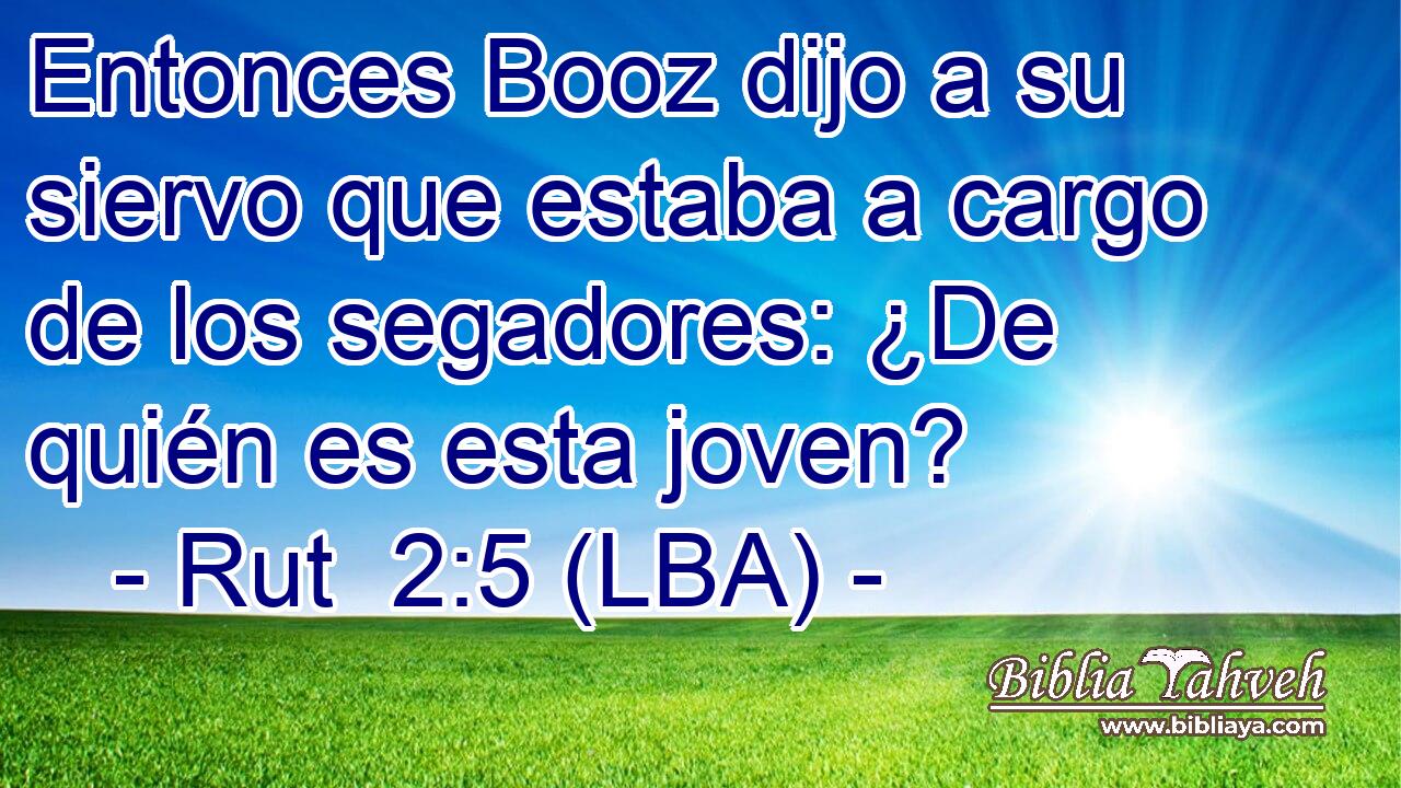 Entonces Booz dijo a su siervo que estaba a cargo de los segadores: ¿De quién es esta joven?