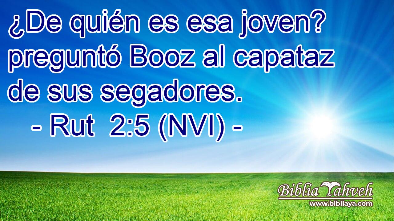  ¿De quién es esa joven? preguntó Booz al capataz de sus segadores. 