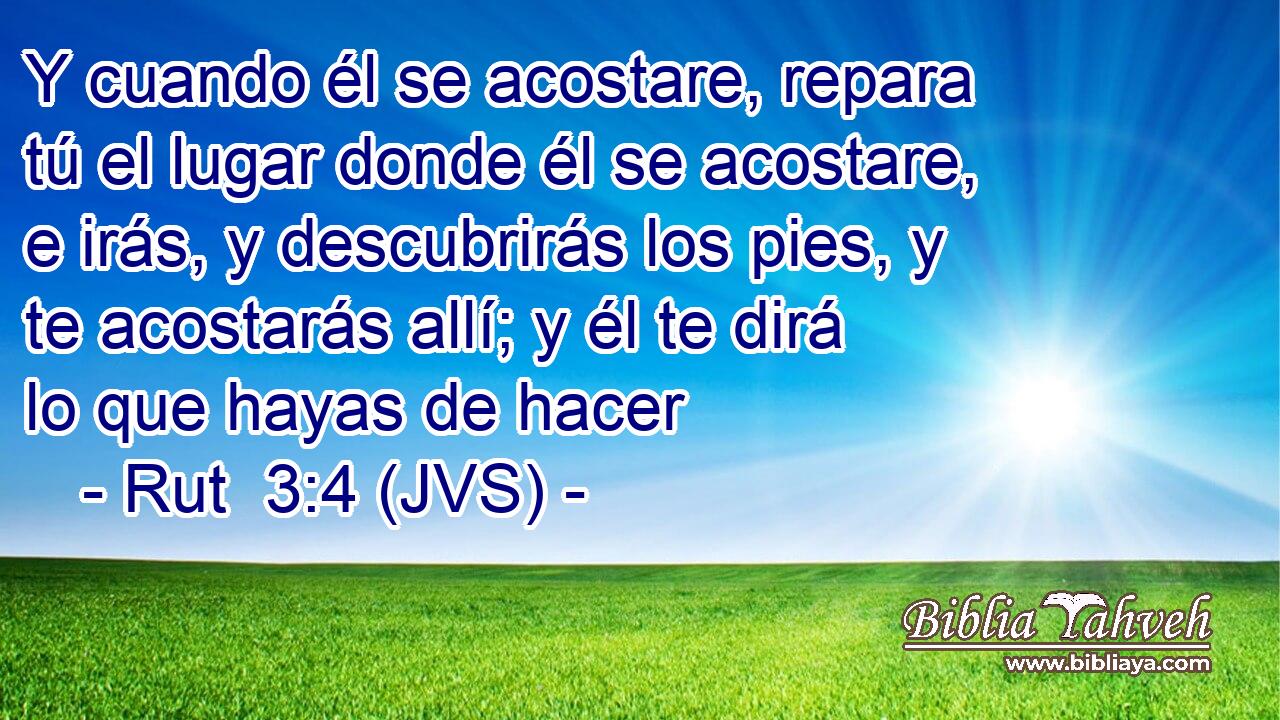 Y cuando él se acostare, repara tú el lugar donde él se acostare, e irás, y descubrirás los pies, y te acostarás allí; y él te dirá lo que hayas de hacer