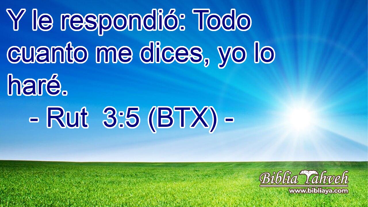 Y le respondió: Todo cuanto me dices, yo lo haré.