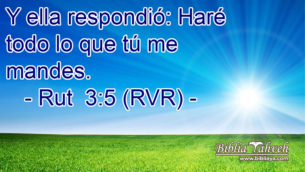 Y ella respondió: Haré todo lo que tú me mandes.