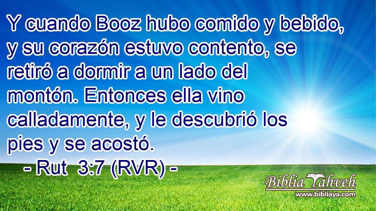 Y cuando Booz hubo comido y bebido, y su corazón estuvo contento, se retiró a dormir a un lado del montón. Entonces ella vino calladamente, y le descubrió los pies y se acostó.