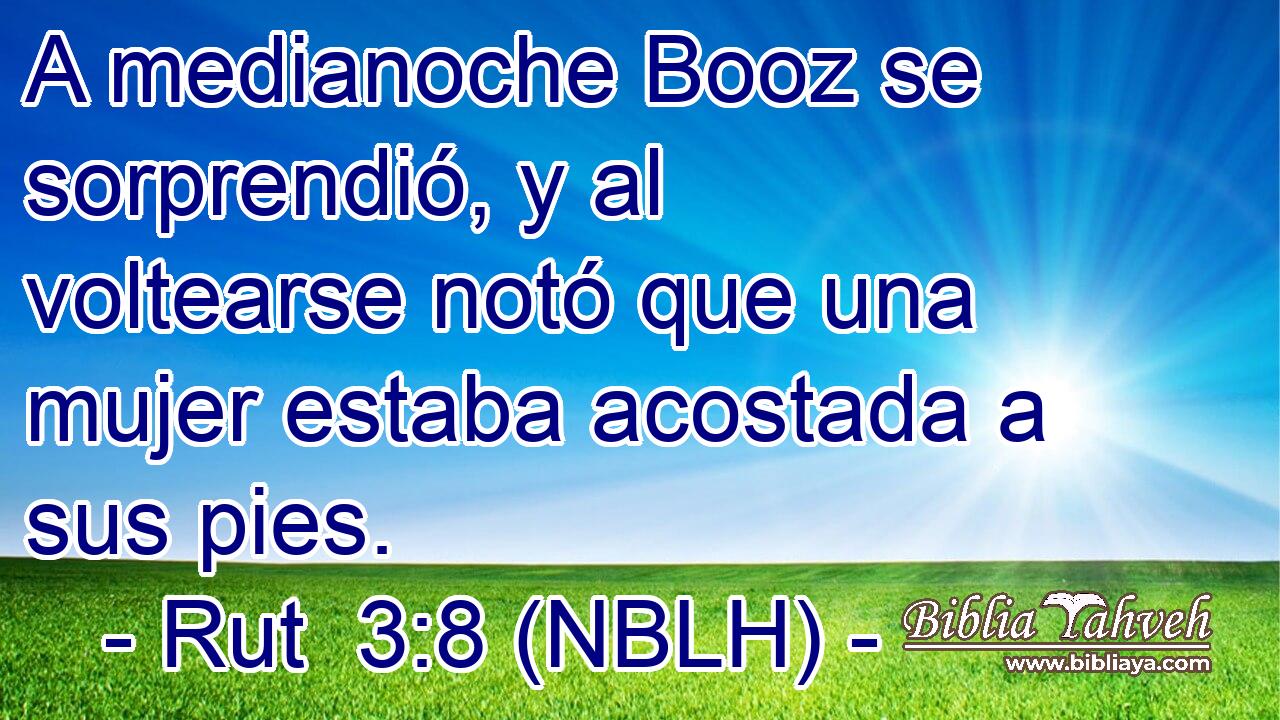  A medianoche Booz se sorprendió, y al voltearse notó que una mujer estaba acostada a sus pies. 