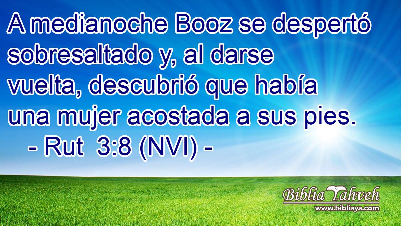  A medianoche Booz se despertó sobresaltado y, al darse vuelta, descubrió que había una mujer acostada a sus pies. 
