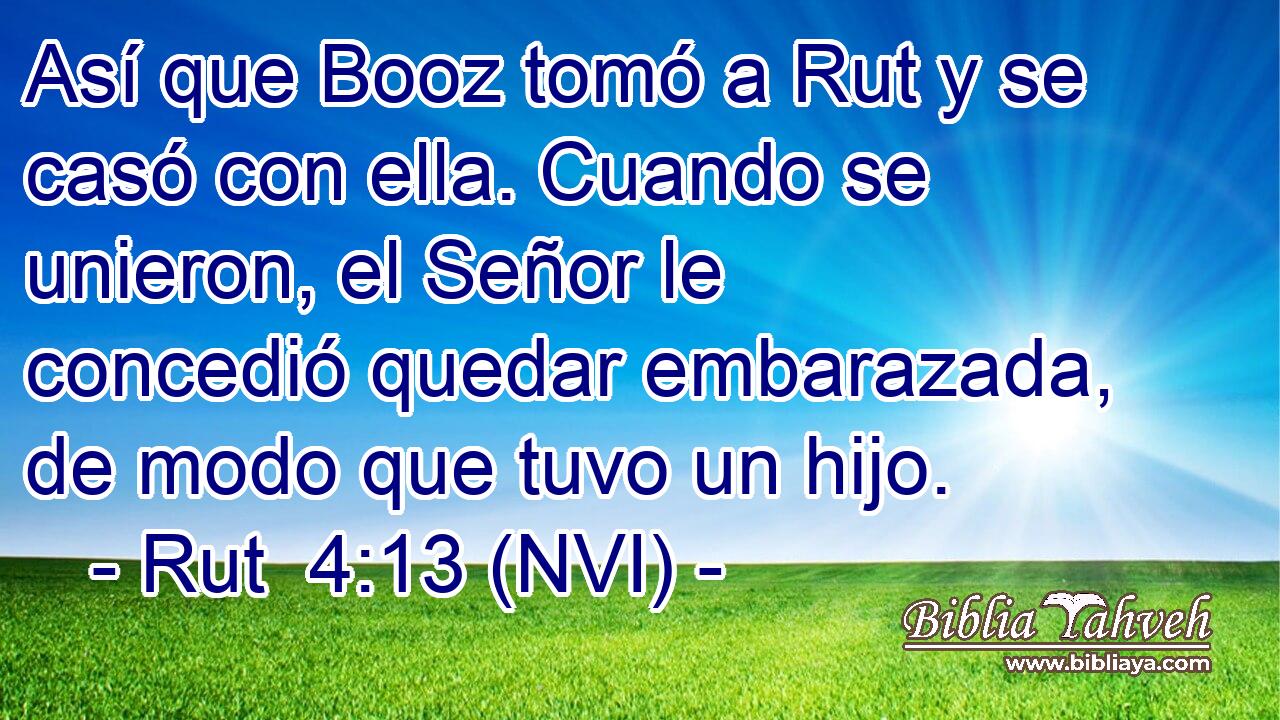  Así que Booz tomó a Rut y se casó con ella. Cuando se unieron, el Señor le concedió quedar embarazada, de modo que tuvo un hijo. 
