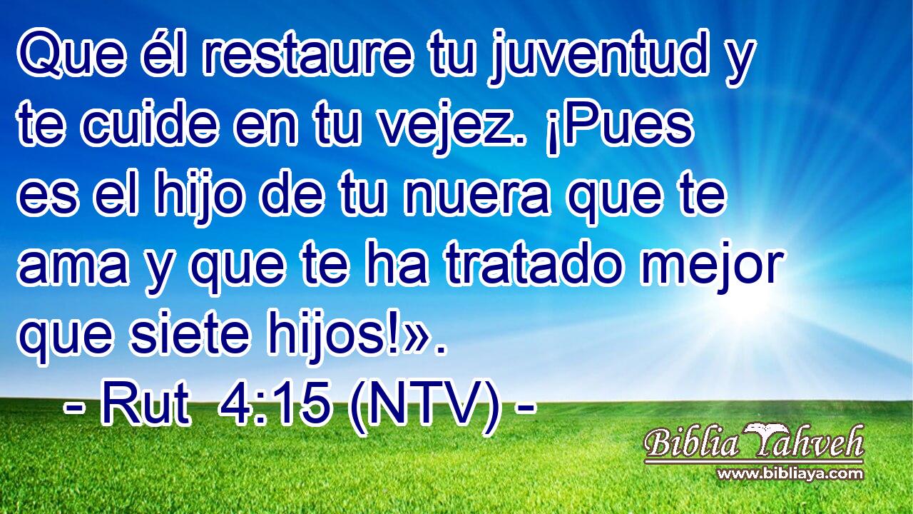 Que él restaure tu juventud y te cuide en tu vejez. ¡Pues es el hijo de tu nuera que te ama y que te ha tratado mejor que siete hijos!».