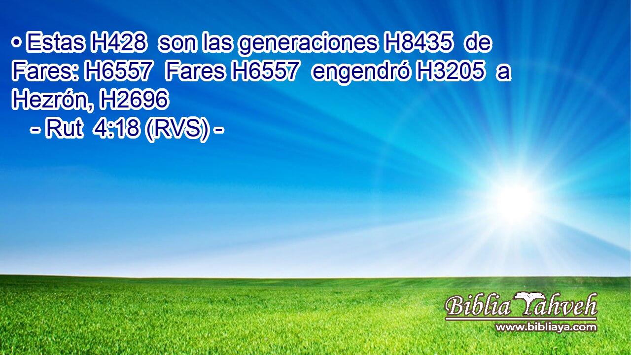 • Estas H428  son las generaciones H8435  de Fares: H6557  Fares H6557  engendró H3205  a Hezrón, H2696  