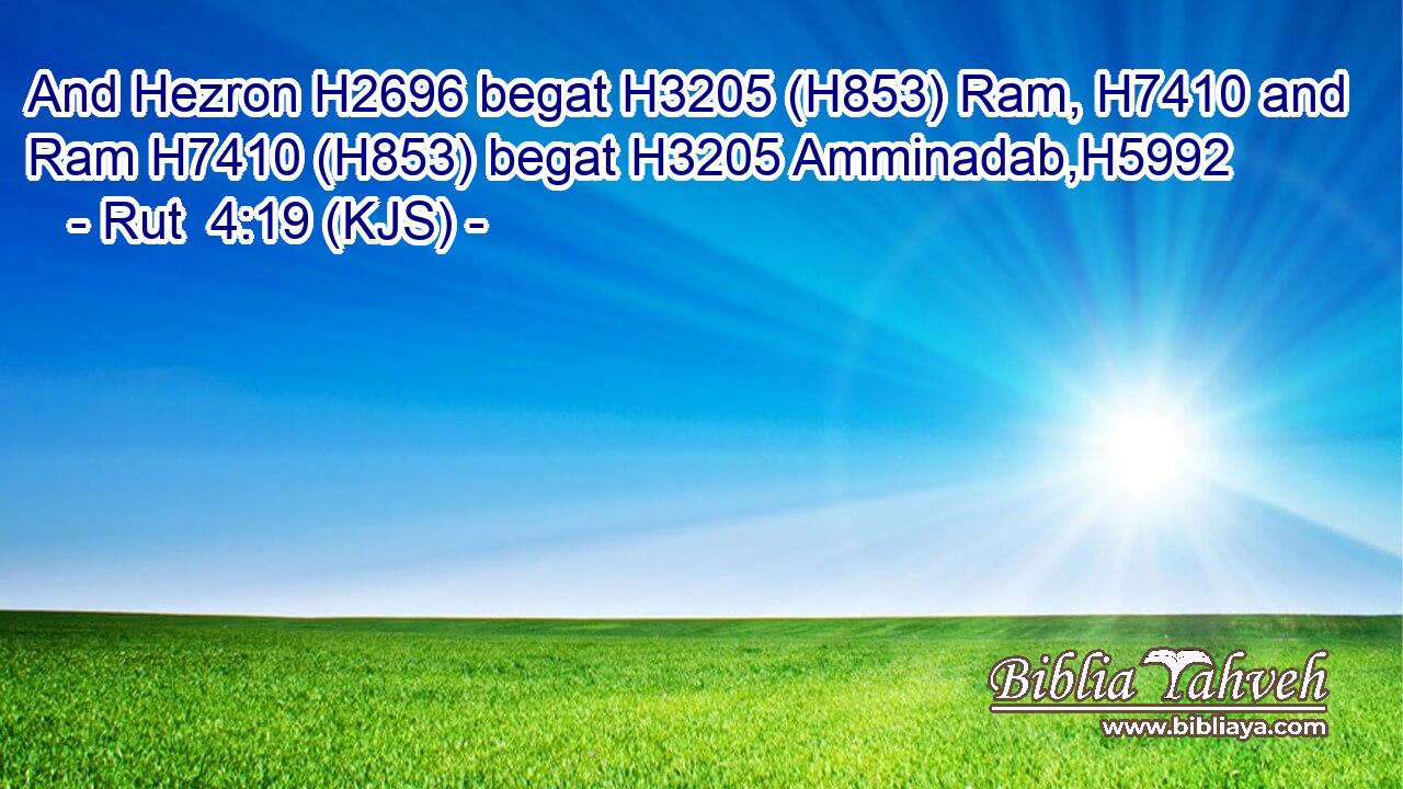 And Hezron H2696 begat H3205 (H853) Ram, H7410 and Ram H7410 (H853) begat H3205 Amminadab,H5992