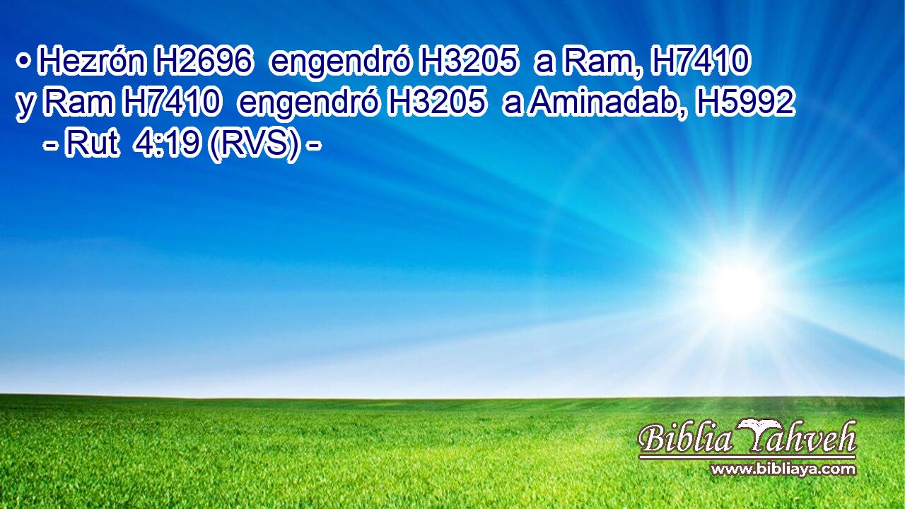 • Hezrón H2696  engendró H3205  a Ram, H7410  y Ram H7410  engendró H3205  a Aminadab, H5992  