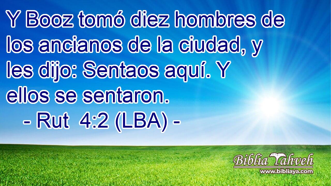 Y Booz tomó diez hombres de los ancianos de la ciudad, y les dijo: Sentaos aquí. Y ellos se sentaron.
