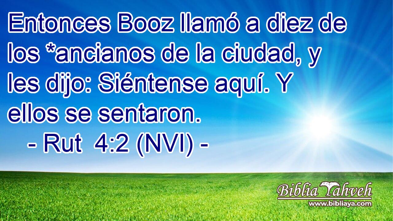  Entonces Booz llamó a diez de los *ancianos de la ciudad, y les dijo: Siéntense aquí. Y ellos se sentaron. 