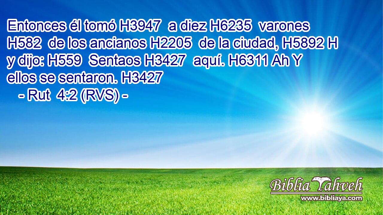 Entonces él tomó H3947  a diez H6235  varones H582  de los ancianos H2205  de la ciudad, H5892 H y dijo: H559  Sentaos H3427  aquí. H6311 Ah Y ellos se sentaron. H3427  