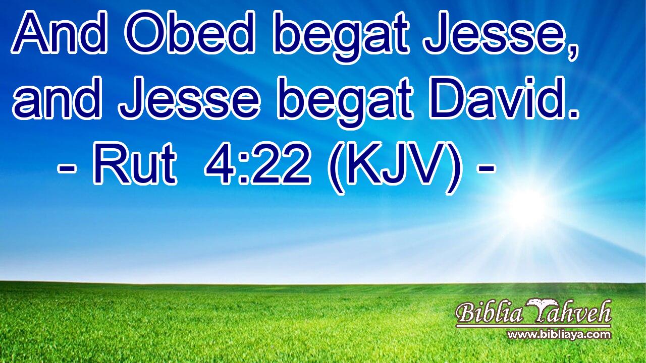 And Obed begat Jesse, and Jesse begat David.