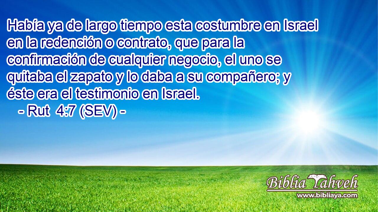Había ya de largo tiempo esta costumbre en Israel en la redención o contrato, que para la confirmación de cualquier negocio, el uno se quitaba el zapato y lo daba a su compañero; y éste era el testimonio en Israel.
