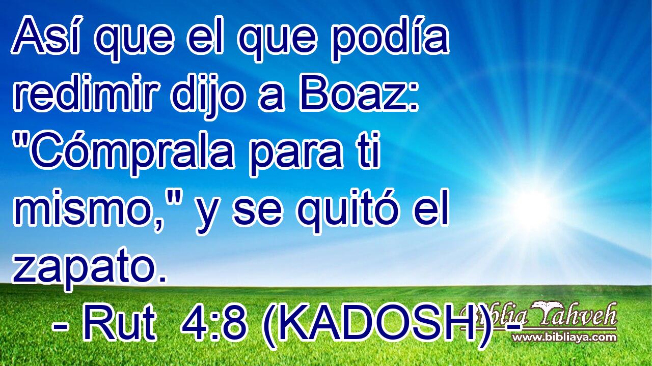  Así que el que podía redimir dijo a Boaz: 