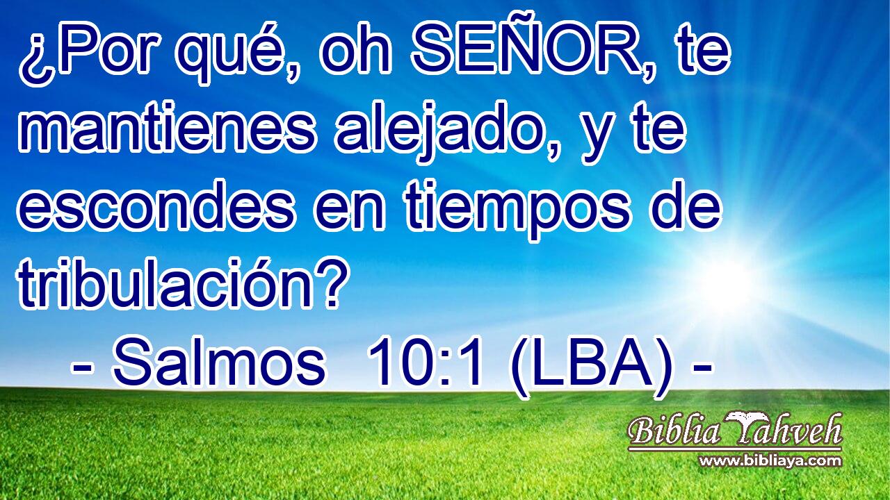 ¿Por qué, oh SEÑOR, te mantienes alejado, y te escondes en tiempos de tribulación?