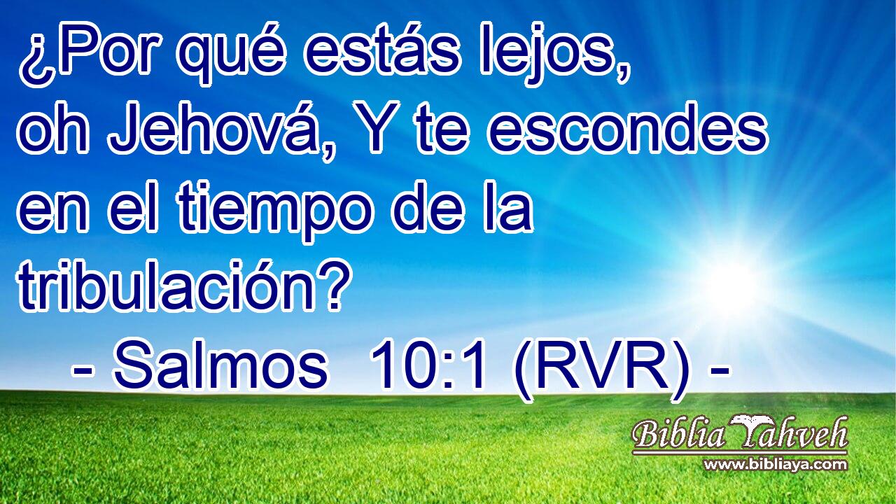 ¿Por qué estás lejos, oh Jehová, Y te escondes en el tiempo de la tribulación?