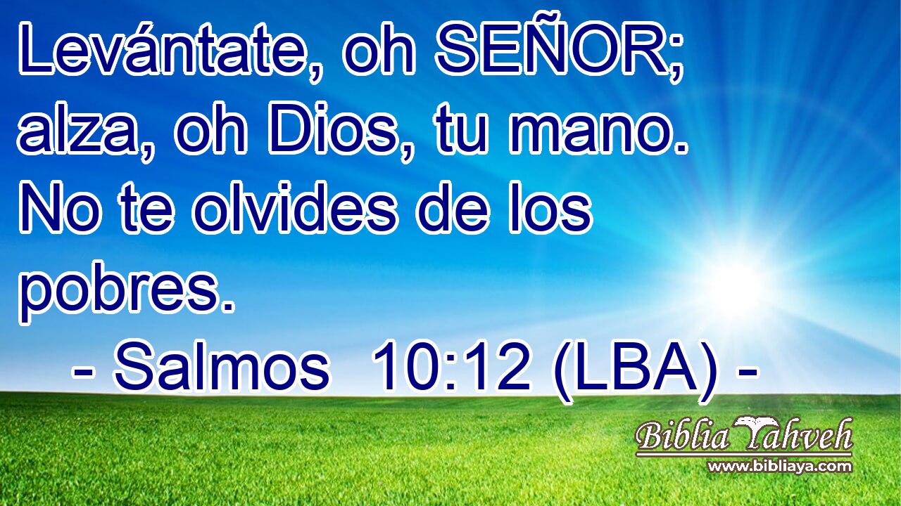 Levántate, oh SEÑOR; alza, oh Dios, tu mano. No te olvides de los pobres.