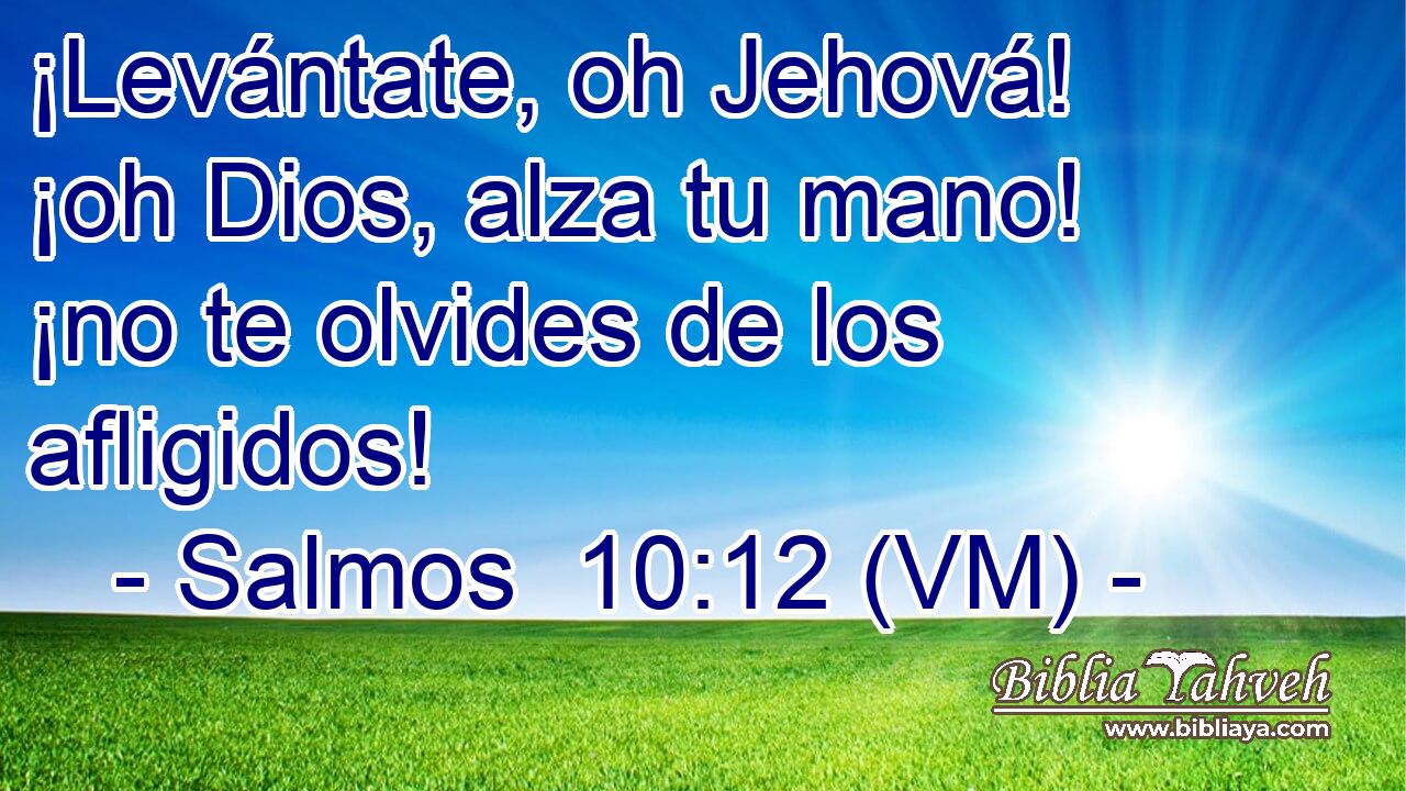  ¡Levántate, oh Jehová! ¡oh Dios, alza tu mano! ¡no te olvides de los afligidos! 