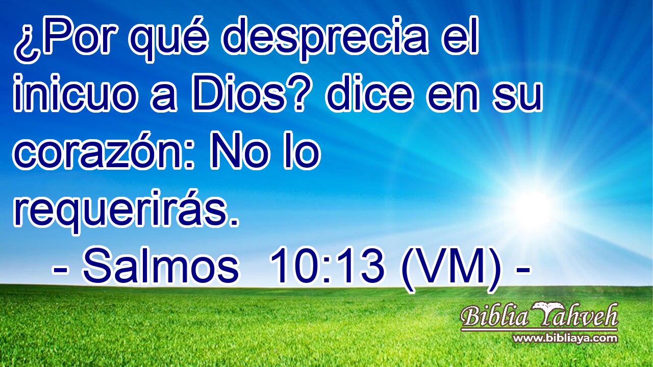  ¿Por qué desprecia el inicuo a Dios? dice en su corazón: No lo requerirás. 