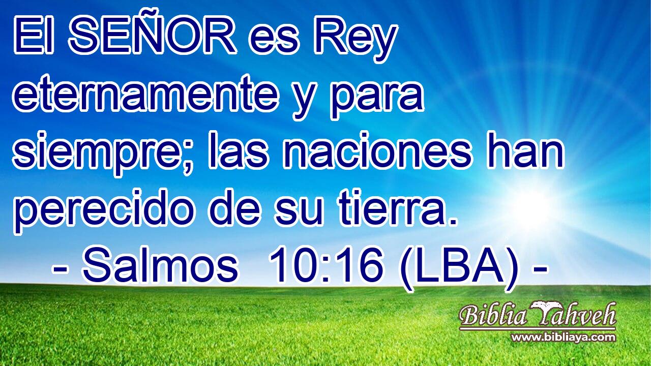 El SEÑOR es Rey eternamente y para siempre; las naciones han perecido de su tierra.