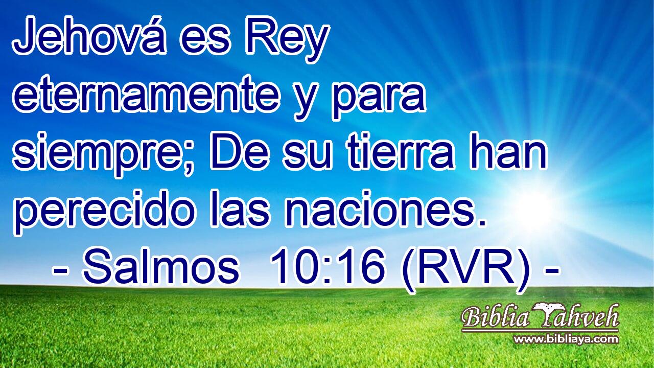 Jehová es Rey eternamente y para siempre; De su tierra han perecido las naciones.