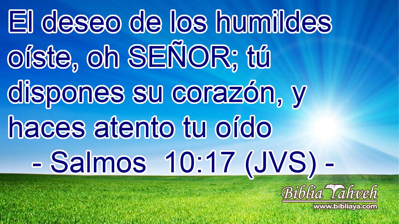El deseo de los humildes oíste, oh SEÑOR; tú dispones su corazón, y haces atento tu oído