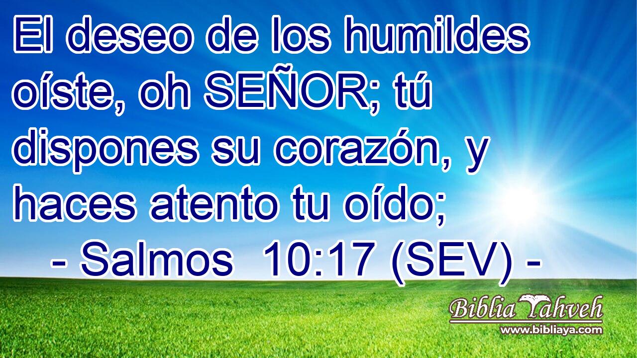 El deseo de los humildes oíste, oh SEÑOR; tú dispones su corazón, y haces atento tu oído;