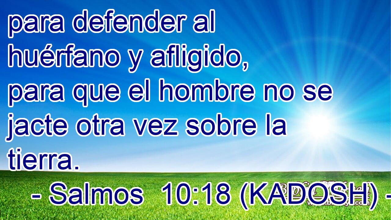  para defender al huérfano y afligido, para que el hombre no se jacte otra vez sobre la tierra. 