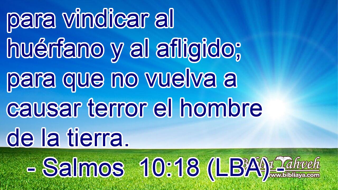 para vindicar al huérfano y al afligido; para que no vuelva a causar terror el hombre de la tierra.
