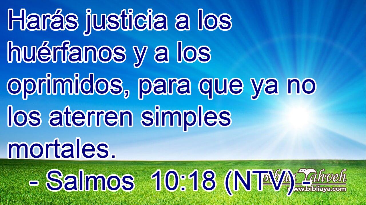Harás justicia a los huérfanos y a los oprimidos, para que ya no los aterren simples mortales.