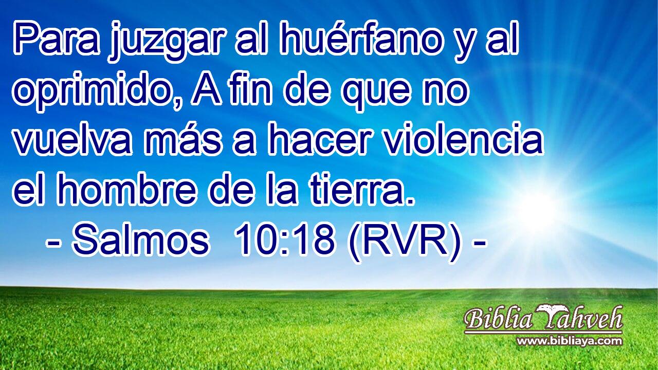 Para juzgar al huérfano y al oprimido, A fin de que no vuelva más a hacer violencia el hombre de la tierra.