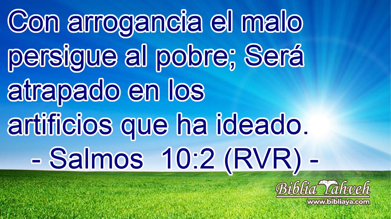 Con arrogancia el malo persigue al pobre; Será atrapado en los artificios que ha ideado.