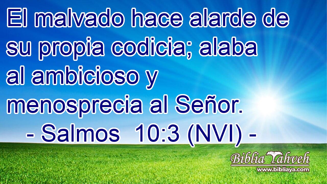  El malvado hace alarde de su propia codicia; alaba al ambicioso y menosprecia al Señor. 