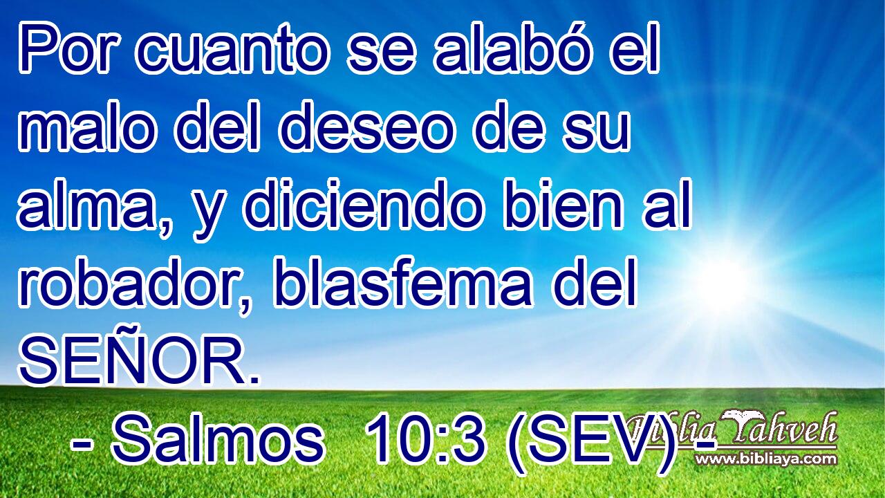 Por cuanto se alabó el malo del deseo de su alma, y diciendo bien al robador, blasfema del SEÑOR.