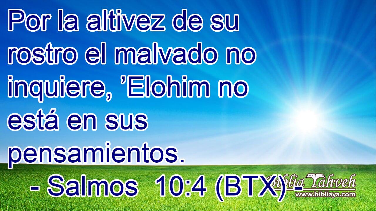 Por la altivez de su rostro el malvado no inquiere, ’Elohim no está en sus pensamientos.