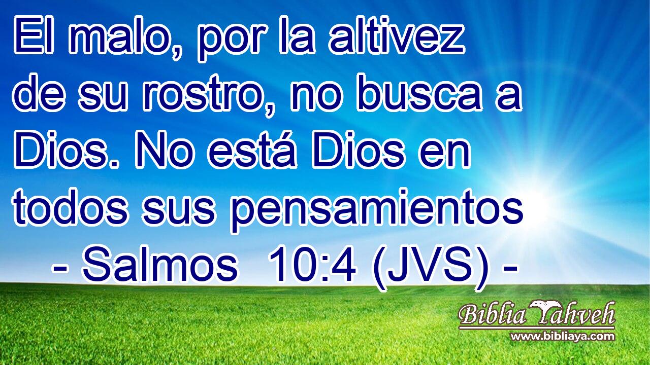 El malo, por la altivez de su rostro, no busca a Dios. No está Dios en todos sus pensamientos