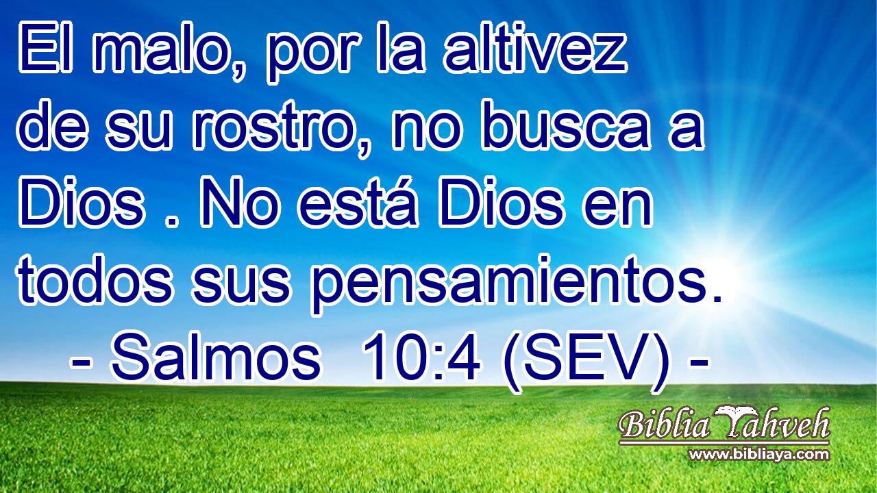 El malo, por la altivez de su rostro, no busca a Dios . No está Dios en todos sus pensamientos.